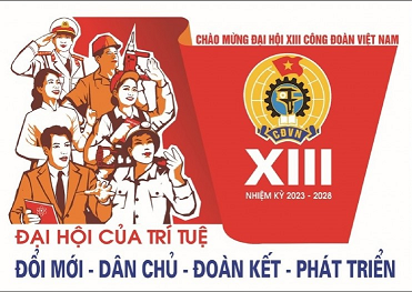 Nhiệt liệt chào mừng Đại hội Công đoàn Việt Nam Lần thứ XIII - Nhiệm kỳ 2023-2028